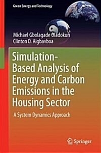 Simulation-Based Analysis of Energy and Carbon Emissions in the Housing Sector: A System Dynamics Approach (Hardcover, 2018)