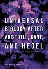 Universal Biology After Aristotle, Kant, and Hegel: The Philosophers Guide to Life in the Universe (Hardcover, 2018)