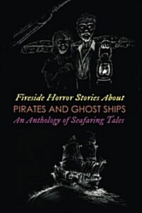 Fireside Horror Stories about Pirates & Ghost Ships: An Anthology of Seafaring Tales (Paperback)
