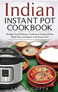 Indian Instant Pot Cookbook: Healthy and Delicious Traditional Indian Dishes Made Easy and Quick with Instant Pot Electric Pressure Cooker (Paperback)