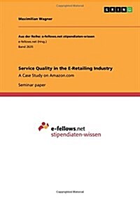 Service Quality in the E-Retailing Industry: A Case Study on Amazon.com (Paperback)