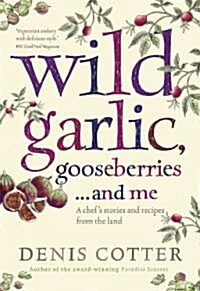 Wild Garlic, Gooseberries and Me : A Chefs Stories and Recipes from the Land (Paperback)