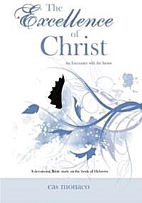 The Excellence of Christ - An Encounter with the Savior: A Devotional Bible Study on the Book of Hebrews (Paperback)