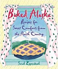 Baked Alaska: Recipes for Sweet Comforts from the North Country (Paperback)