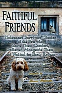 Faithful Friends: Holocaust Survivors Stories of the Pets Who Gave Them Comfort, Suffered Alongside Them and Waited for Their Return (Paperback)