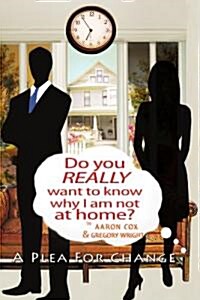 Do You Really Want to Know Why I Am Not at Home?: A Plea for Change (Paperback)