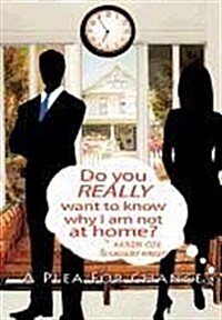 Do You Really Want to Know Why I Am Not at Home?: A Plea for Change (Hardcover)
