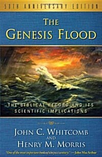 The Genesis Flood: The Biblical Record and Its Scientific Implications (Paperback, 50, Anniversary)