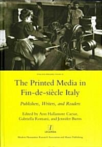Printed Media in Fin-de-siecle Italy : Publishers, Writers, and Readers (Hardcover)