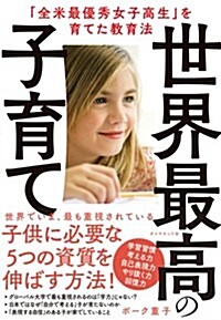 世界最高の子育て : 「全米最優秀女子高生」を育てた教育法