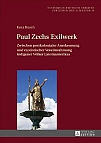 Paul Zechs Exilwerk: Zwischen Postkolonialer Anerkennung Und Exotistischer Vereinnahmung Indigener Voelker Lateinamerikas (Hardcover)