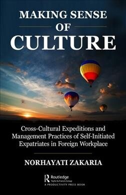 Making Sense of Culture : Cross-Cultural Expeditions and Management Practices of Self-Initiated Expatriates in the Foreign Workplace (Hardcover)