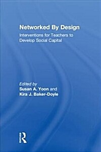 Networked By Design : Interventions for Teachers to Develop Social Capital (Hardcover)