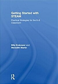Getting Started with STEAM : Practical Strategies for the K-8 Classroom (Hardcover)