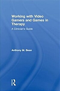 Working with Video Gamers and Games in Therapy : A Clinicians Guide (Hardcover)
