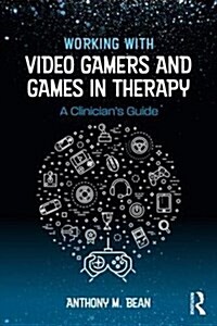 Working with Video Gamers and Games in Therapy : A Clinicians Guide (Paperback)