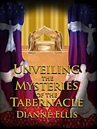 Unveiling the Mysteries of the Tabernacle (Hardcover)