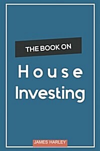 House Investing: Location, Location, Location! Circumnavigate the Complex Process of Picking a Profitable Investment House (Paperback)