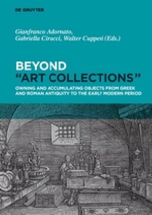 Beyond art Collections: Owning and Accumulating Objects from Greek Antiquity to the Early Modern Period (Hardcover)