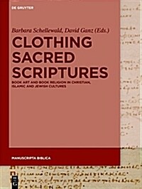 Clothing Sacred Scriptures: Book Art and Book Religion in Christian, Islamic, and Jewish Cultures (Hardcover)