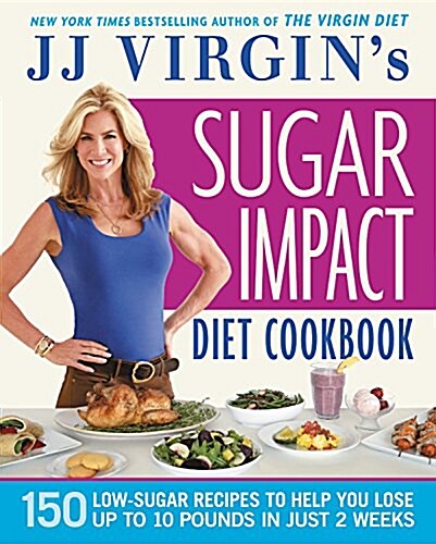 Jj Virgins Sugar Impact Diet Cookbook: 150 Low-Sugar Recipes to Help You Lose Up to 10 Pounds in Just 2 Weeks (Paperback)