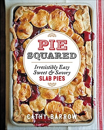 Pie Squared: Irresistibly Easy Sweet & Savory Slab Pies (Hardcover)