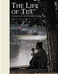 The Life of Tea : A Journey to the Worlds Finest Teas (Hardcover)