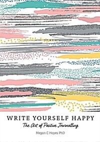 Write Yourself Happy : The Art of Positive Journalling (Paperback)