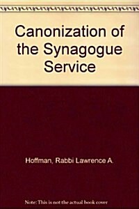The Canonization of the Synagogue Service (Hardcover)