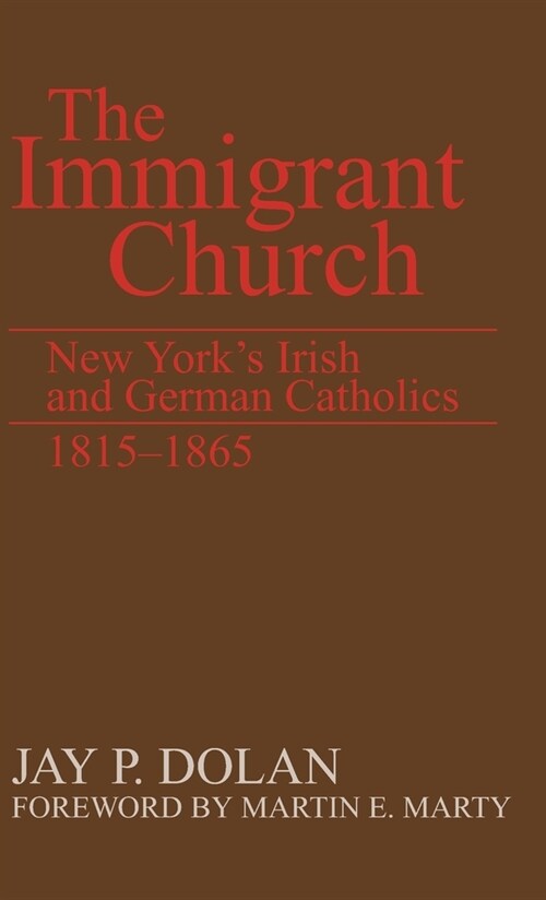 The Immigrant Church: New Yorks Irish and German Catholics, 1815-1865 (Hardcover)