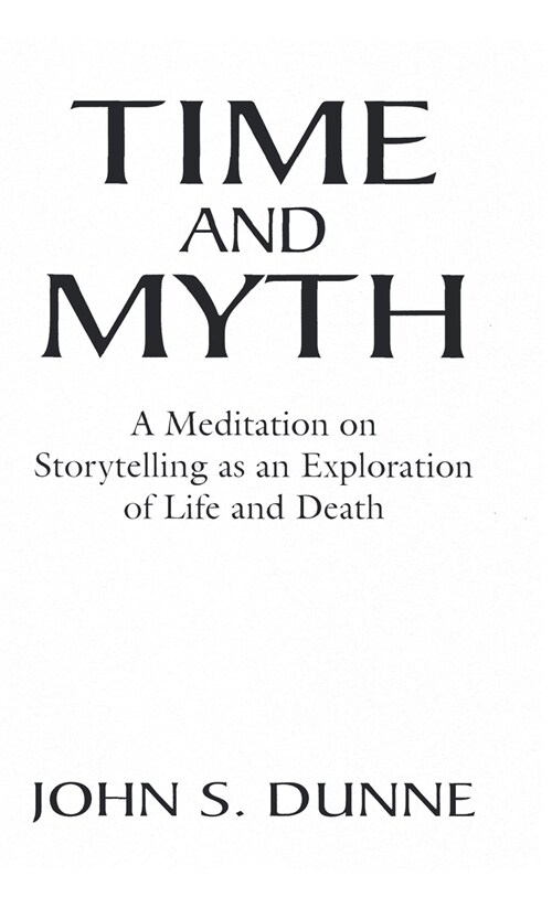 Time and Myth: A Meditation on Storytelling as an Exploration of Life and Death (Hardcover)