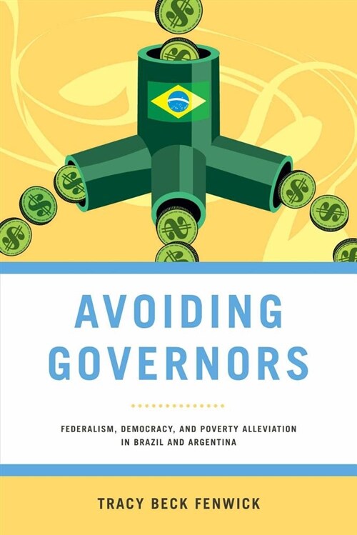 Avoiding Governors: Federalism, Democracy, and Poverty Alleviation in Brazil and Argentina (Hardcover)