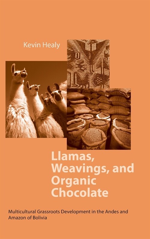 Llamas, Weavings, and Organic Chocolate: Multicultural Grassroots Development in the Andes and Amazon of Bolivia (Hardcover)