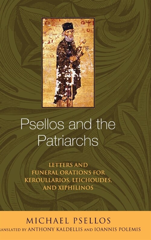 Psellos and the Patriarchs: Letters and Funeral Orations for Keroullarios, Leichoudes, and Xiphilinos (Hardcover)