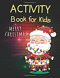 Merry Christmas Activity Book For Kids: Activity book for Kids Ages 3-5,4-8, 5-12, A Fun Book Filled With Cute Mazes, Coloring, Dot to Dot, Matching, (Paperback)