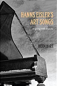 Hanns Eislers Art Songs: Arguing with Beauty (Hardcover)