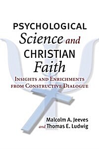 Psychological Science and Christian Faith: Insights and Enrichments from Constructive Dialogue (Hardcover)