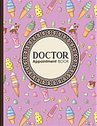 Doctor Appointment Book: 4 Columns Appointment Calendar, Appointment Schedule Book, Daily Appointment Schedule, Cute Ice Cream & Lollipop Cover (Paperback)