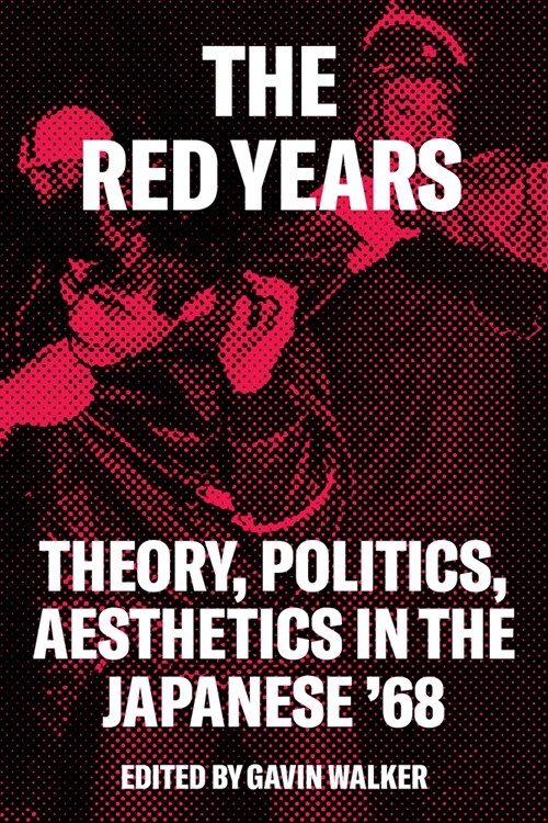 The Red Years : Theory, Politics, and Aesthetics in the Japanese ’68 (Paperback)