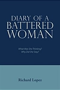 Diary of a Battered Woman: What Was She Thinking? Why Did She Stay? (Paperback)