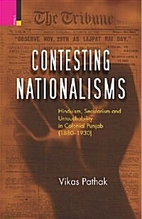 Contesting Nationalisms: Hinduism, Secularism and Untouchability in Colonial Punjab (1880 - 1930) (Hardcover)