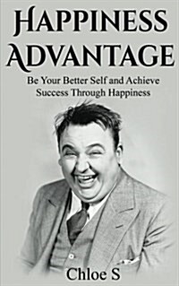Happiness Advantage: Be Your Better Self and Achieve Success Through Happiness (Paperback)