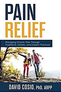 Pain Relief: Managing Chronic Pain Through Traditional, Holistic, and Eastern Practices (Paperback)