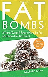 Fat Bombs: A Year of Sweet & Savory Paleo, Fat Fasts, and Gluten Free Fat Bombs: 52 Seasonal Recipes Included! (Paperback)