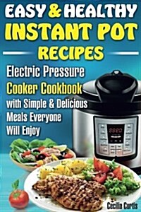 Easy and Healthy Instant Pot Recipes (Paperback)