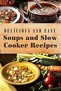 Delicious and Easy Soups and Slow Cooker Recipes (Paperback)