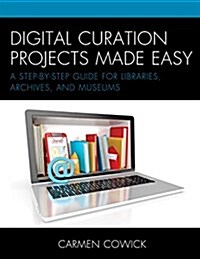 Digital Curation Projects Made Easy: A Step-by-Step Guide for Libraries, Archives, and Museums (Paperback)