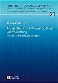 A Case Study on Trilingual Siblings Code Switching: Focus on Minority Language Development (Hardcover)