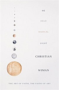 He Held Radical Light: The Art of Faith, the Faith of Art (Hardcover)