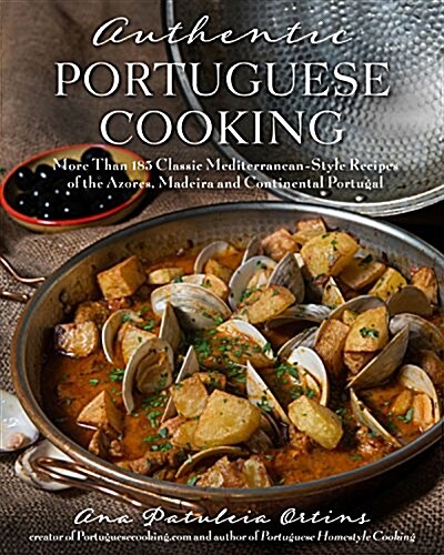 Authentic Portuguese Cooking: More Than 185 Classic Mediterranean-Style Recipes of the Azores, Madeira and Continental Portugal (Paperback)